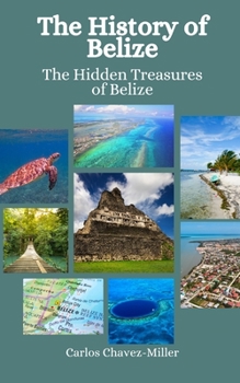 Paperback The History of Belize: The Hidden Treasures of Belize Book