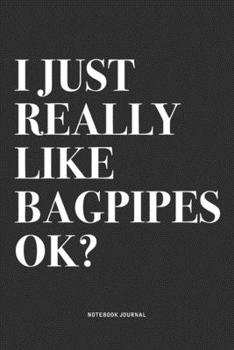 Paperback I Just Really Like Bagpipes Ok?: A 6x9 Inch Diary Notebook Journal With A Bold Text Font Slogan On A Matte Cover and 120 Blank Lined Pages Makes A Gre Book