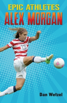 Epic Athletes: Alex Morgan - Book  of the Epic Athletes