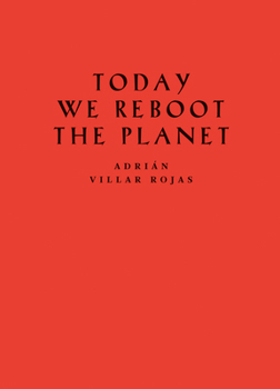 Adri�n Villar Rojas: Today We Reboot the Planet