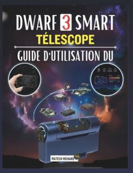 Paperback Guide d'Utilisation Du Télescope Intelligent Dwarf 3: Votre compagnon pour apprendre les techniques de configuration, améliorer vos performances en as [French] Book