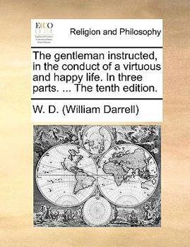 Paperback The Gentleman Instructed, in the Conduct of a Virtuous and Happy Life. in Three Parts. ... the Tenth Edition. Book