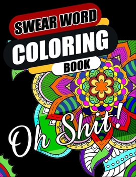 Swear Word Coloring Book: Go F*ck Yourself, I’m Coloring | Hilarious, Fun & Stress Relief Sweary Coloring Book