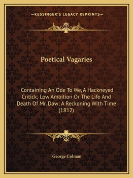 Paperback Poetical Vagaries: Containing An Ode To We, A Hackneyed Critick; Low Ambition Or The Life And Death Of Mr. Daw; A Reckoning With Time (18 Book