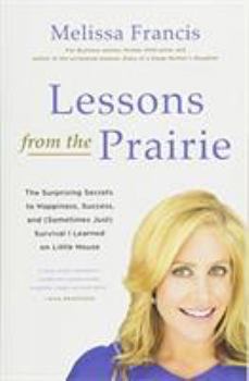 Paperback Lessons from the Prairie: The Surprising Secrets to Happiness, Success, and (Sometimes Just) Survival I Learned on Little House Book