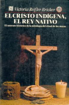Paperback El Cristo Ind-Gena, El Rey Nativo: El Sustrato Histrico de La Mitolog-A del Ritual de Los Mayas Book