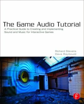 Paperback The Game Audio Tutorial: A Practical Guide to Sound and Music for Interactive Games Book