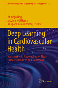 Deep Learning in Cardiovascular Health: Sustainable Al Approaches for Heart Disease Diagnosis and Treatment (Information Systems Engineering and Management, 77)