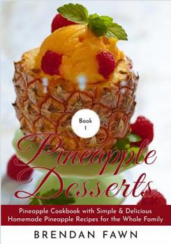Paperback Pineapple Desserts: Pineapple Cookbook with Simple & Delicious Homemade Pineapple Recipes for the Whole Family Book