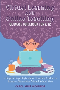 Paperback Virtual Learning and Online Teaching Ultimate Guidebook for K-12: a Step by Step Playbook for Teaching Online to Ensure a Stress-Free Virtual School Y Book