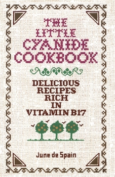 Paperback The Little Cyanide Cookbook; Delicious Recipes Rich in Vitamin B17 Book