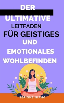 Der ultimative Leitfaden für geistiges und emotionales Wohlbefinden (Serenität in sich: Der Weg zur Beruhigung) (German Edition)