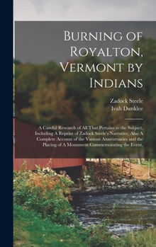 Hardcover Burning of Royalton, Vermont by Indians: A Careful Research of all That Pertains to the Subject, Including A Reprint of Zadock Steele's Narrative, Als Book