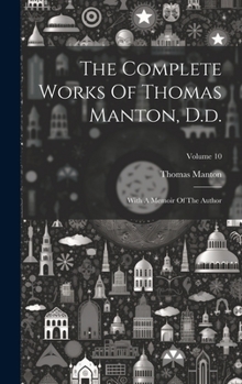 Hardcover The Complete Works Of Thomas Manton, D.d.: With A Memoir Of The Author; Volume 10 Book