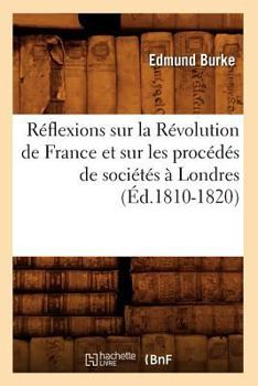 Paperback Réflexions Sur La Révolution de France Et Sur Les Procédés de Sociétés À Londres (Éd.1810-1820) [French] Book