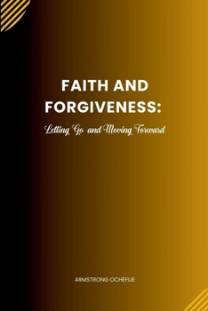Paperback Faith and Forgiveness: Letting Go and Moving Forward Book