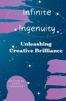 Paperback Infinite Ingenuity: Unleashing Creative Brilliance: From Inspiration to Implementation: Your Guide to Creativity Book