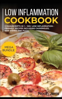 Hardcover Low Inflammation Cookbook: MEGA BUNDLE - 3 Manuscripts in 1 - 120+ Low Inflammation - friendly recipes including casseroles, side dishes and pizz Book