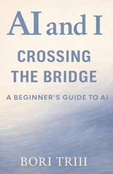 Paperback AI and I: Crossing the Bridge: A Beginner's Guide to Artificial Intelligence Book