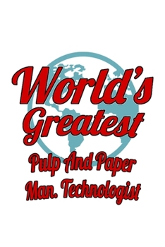 Paperback World's Greatest Pulp And Paper Man. Technologist: New Pulp And Paper Man. Technologist Notebook, Pulp And Paper Manufacturing Techno Worker Journal G Book