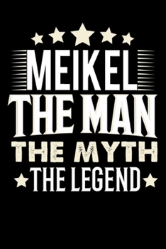 Notizbuch: Meikel The Man The Myth The Legend (120 karierte Seiten als u.a. Tagebuch, Reisetagebuch f�r Vater, Ehemann, Freund, Kumpe, Bruder, Onkel und mehr)