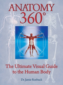 Anatomy 360: The Ultimate Visual Guide to the Human Body: The Ultimate Visual Guide to the Human Body