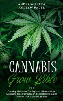 Paperback The Cannabis Grow Bible: Growing Marijuana For Beginners How to Grow Marijuana Indoor & Outdoor, The Definitive Guide - Step by Step, Cannabis Book