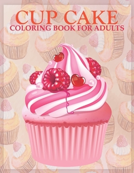 Cup cake coloring book for adults: An Adult Coloring Book with Stress-relief, Easy and Relaxing Coloring Pages.