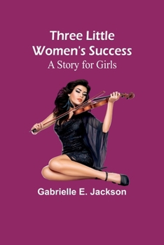 Paperback Three Little Women's Success: A Story for Girls Book