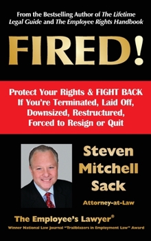 Hardcover Fired!: Protect Your Rights & FIGHT BACK If You're Terminated, Laid Off, Downsized, Restructured, Forced to Resign or Quit Book