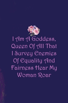 Paperback I Am A Goddess, Queen Of All That I Survey Enemies Of Equality And Fairness Hear My Woman Roar: All Purpose 6x9 Blank Lined Notebook Journal Way Bette Book