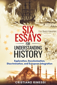 Paperback Six Essays for Understanding History: Exploration, Decolonization, Discrimination, and European Integration Book