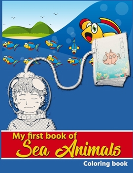 My first book of sea animals coloring book: Sea Creatures coloring book for kids, My First Book Of Sea Animals, Ocean Coloring Book