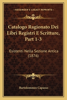Paperback Catalogo Ragionato Dei Libri Registri E Scritture, Part 1-3: Esistenti Nella Sezione Antica (1876) [Italian] Book