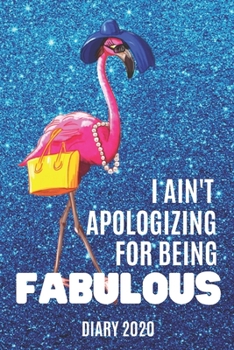 Paperback Diary 2020: I Ain't Apologizing For Being Fabulous Pink Flamingo Monthly Week to View Planner Agenda W/ Inspirational Quotes Blue Book