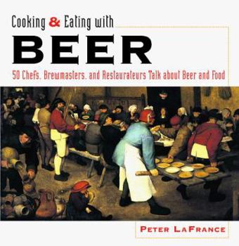 Paperback Cooking & Eating with Beer: 50 Chefs, Brewmasters, and Restaurateurs Talk about Beer and Food Book