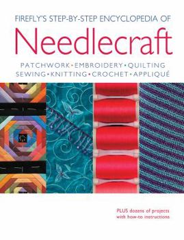 Paperback Firefly's Step-By-Step Encyclopedia of Needlecraft: Patchwork, Embroidery, Quilting, Sewing, Knitting, Crochet, Applique Book