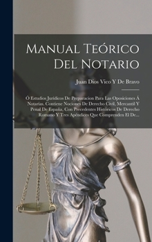 Hardcover Manual Teórico Del Notario: Ó Estudios Jurídicos De Preparacion Para Las Oposiciones Á Notarías. Contiene Nociones De Derecho Civil, Mercantil Y P [Spanish] Book