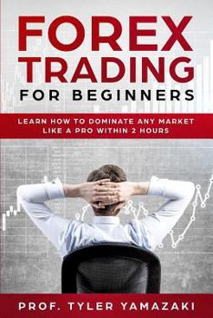 Paperback Forex Trading for Beginners: Learn How to Dominate Any Market Like a Pro Within 2 Hours Book
