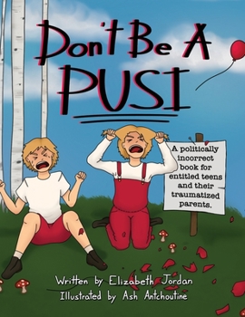Paperback Don't Be a Pusi: A Politically Incorrect Book for Entitled Teens and Their Traumatized Parents. Book