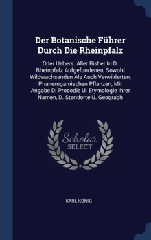 Hardcover Der Botanische Führer Durch Die Rheinpfalz: Oder Uebers. Aller Bisher In D. Rheinpfalz Aufgefundenen, Sowohl Wildwachsenden Als Auch Verwilderten, Pha Book
