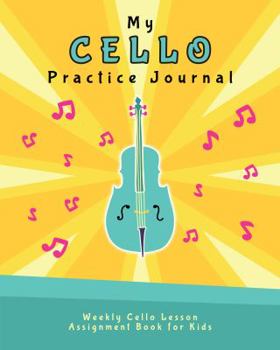 Paperback My Cello Practice Journal: Weekly Cello Lesson Assignment Book for Kids (Music Lesson Notebooks for Kids) Book