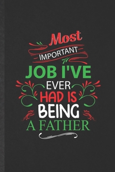 Paperback Most Important Job I've Ever Had Is Being a Father: Blank Father Dad Funny Lined Notebook/ Journal For Fathers Day, Inspirational Saying Unique Specia Book