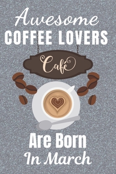 Paperback Awesome Coffee Lovers Are Born In March: Coffee gifts. This Coffee Notebook / Coffee Journal has a fun cover. It is 6x9in size with 120 lined ruled pa Book