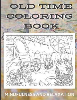 Old Time Country Coloring Book - Mindfulness and Relaxation: Coloring Book with Olden Times and Country Living Art and Drawings to Color In. Great for Remembering Old Times and Bringing Calmness to Da