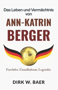Paperback Das Leben und Vermächtnis von Ann-Katrin Berger: Furchtlos. Unaufhaltsam. Legendär. [German] Book