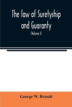 The Law Of Suretyship And Guaranty As Administered By Courts Of Countries Where The Common Law Prevails, Volume 1...