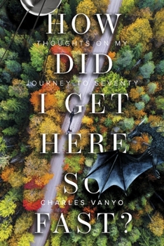 Paperback How Did I Get Here So Fast?: Thoughts on My Journey to Seventy Book