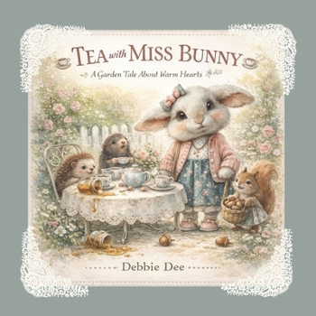 Tea with Miss Bunny: A Garden Tale About Warm Hearts