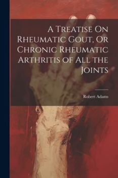 Paperback A Treatise On Rheumatic Gout, Or Chronic Rheumatic Arthritis of All the Joints Book